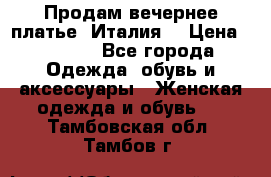 Продам вечернее платье, Италия. › Цена ­ 2 000 - Все города Одежда, обувь и аксессуары » Женская одежда и обувь   . Тамбовская обл.,Тамбов г.